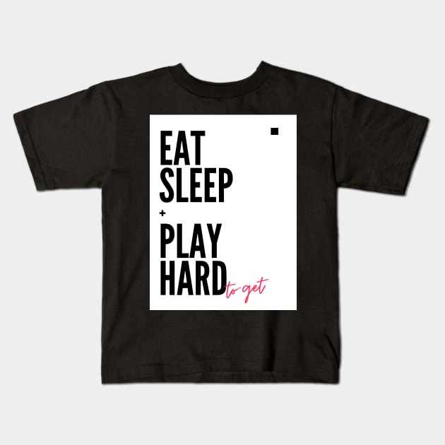 Eat, Sleep + Play hard to get Funny quotes for the dashing ladies and gentlemen Kids T-Shirt by BlueMagpie_Art